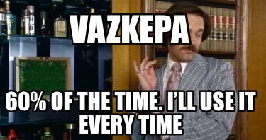 vazkepa-60-of-the-time.-ill-use-it-every-time