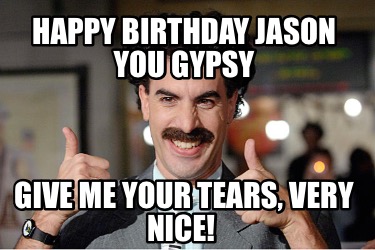 happy-birthday-jason-you-gypsy-give-me-your-tears-very-nice