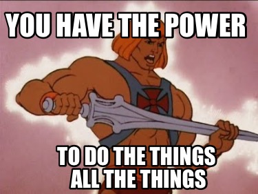 you-have-the-power-to-do-the-things-all-the-things