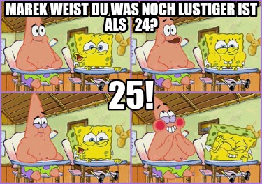 marek-weist-du-was-noch-lustiger-ist-als-24-25