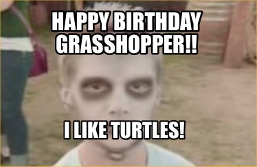 happy-birthday-grasshopper-i-like-turtles