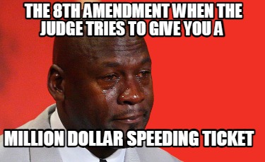 the-8th-amendment-when-the-judge-tries-to-give-you-a-million-dollar-speeding-tic