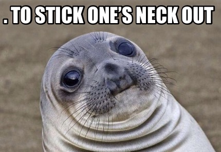 .-to-stick-ones-neck-out