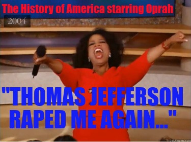 thomas-jefferson-raped-me-again...-the-history-of-america-starring-oprah