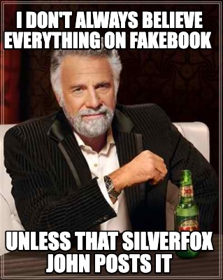 i-dont-always-believe-everything-on-fakebook-unless-that-silverfox-john-posts-it