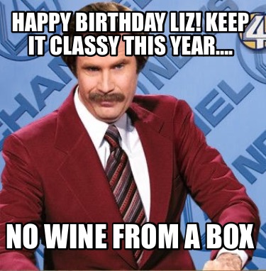 happy-birthday-liz-keep-it-classy-this-year.-no-wine-from-a-box