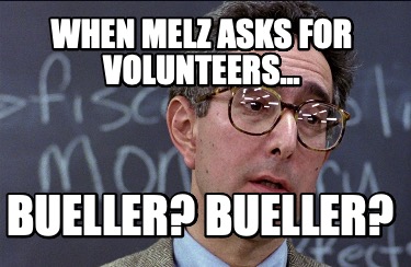 when-melz-asks-for-volunteers...-bueller-bueller