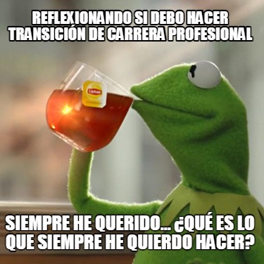 reflexionando-si-debo-hacer-transicin-de-carrera-profesional-siempre-he-querido.