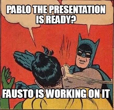 pablo-the-presentation-is-ready-fausto-is-working-on-it