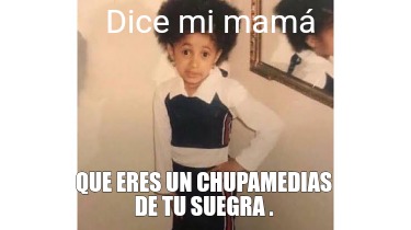 dice-mi-mam-que-eres-un-chupamedias-de-tu-suegra-