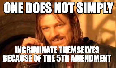 one-does-not-simply-incriminate-themselves-because-of-the-5th-amendment