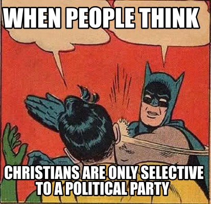 when-people-think-christians-are-only-selective-to-a-political-party