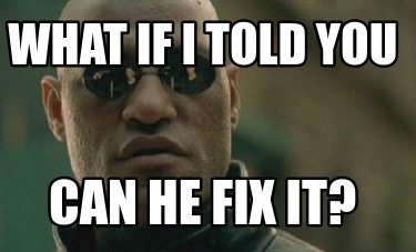 what-if-i-told-you-can-he-fix-it