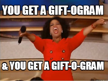 you-get-a-gift-ogram-you-get-a-gift-o-gram