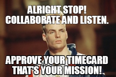 alright-stop-collaborate-and-listen.-approve-your-timecard-thats-your-mission