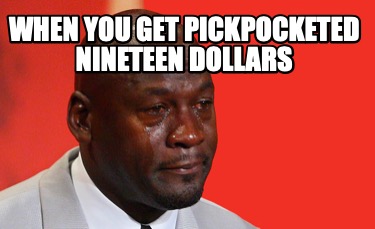 when-you-get-pickpocketed-nineteen-dollars