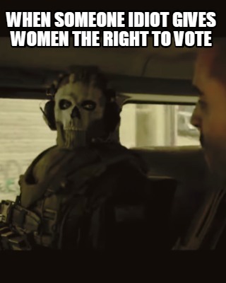 when-someone-idiot-gives-women-the-right-to-vote