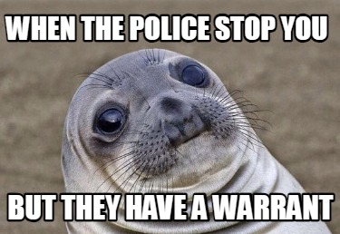 when-the-police-stop-you-but-they-have-a-warrant