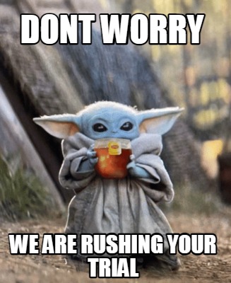 dont-worry-we-are-rushing-your-trial