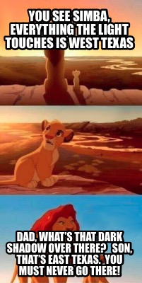 you-see-simba-everything-the-light-touches-is-west-texas-dad-whats-that-dark-sha