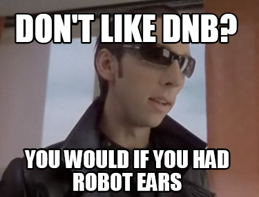 dont-like-dnb-you-would-if-you-had-robot-ears