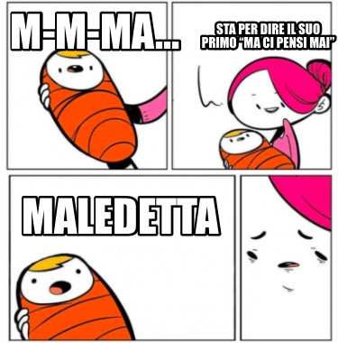 m-m-ma-sta-per-dire-il-suo-primo-ma-ci-pensi-mai-maledetta