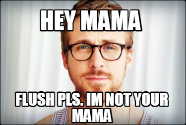 hey-mama-flush-pls.-im-not-your-mama