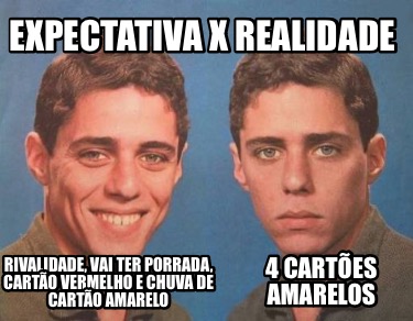 expectativa-x-realidade-rivalidade-vai-ter-porrada-carto-vermelho-e-chuva-de-car