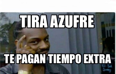 tira-azufre-te-pagan-tiempo-extra