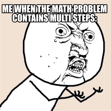 me-when-the-math-problem-contains-multi-steps