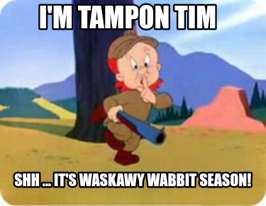 im-tampon-tim-shh-...-its-waskawy-wabbit-season