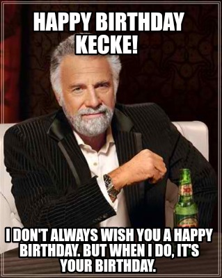 happy-birthday-kecke-i-dont-always-wish-you-a-happy-birthday.-but-when-i-do-its-