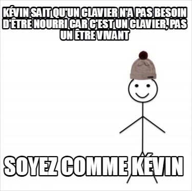 kvin-sait-quun-clavier-na-pas-besoin-dtre-nourri-car-cest-un-clavier-pas-un-tre-