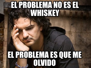 el-problema-no-es-el-whiskey-el-problema-es-que-me-olvido