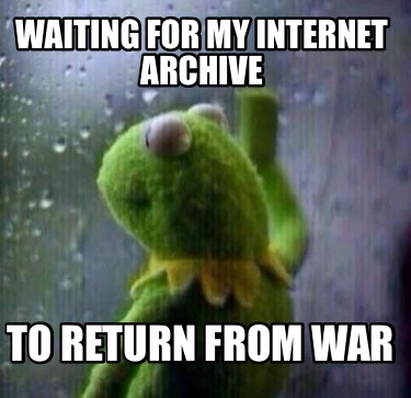 waiting-for-my-internet-archive-to-return-from-war