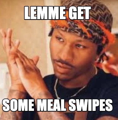 lemme-get-some-meal-swipes