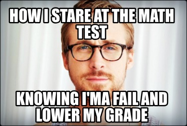 how-i-stare-at-the-math-test-knowing-ima-fail-and-lower-my-grade