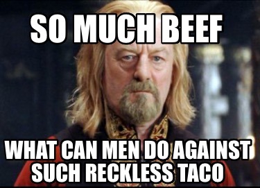 so-much-beef-what-can-men-do-against-such-reckless-taco