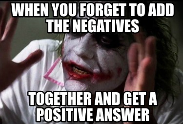 when-you-forget-to-add-the-negatives-together-and-get-a-positive-answer