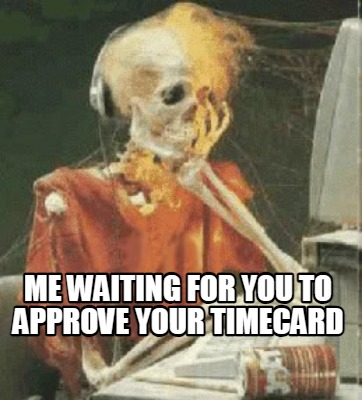 me-waiting-for-you-to-approve-your-timecard