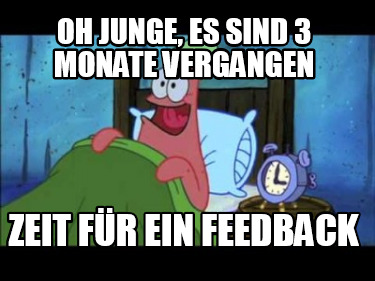 oh-junge-es-sind-3-monate-vergangen-zeit-fr-ein-feedback