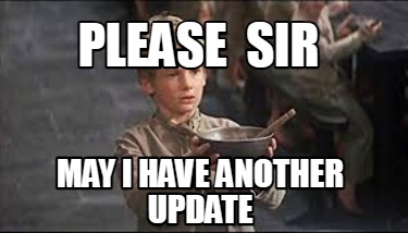 please-sir-may-i-have-another-update