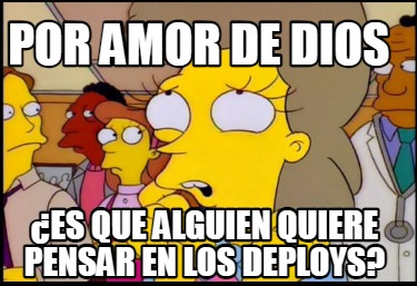 por-amor-de-dios-es-que-alguien-quiere-pensar-en-los-deploys