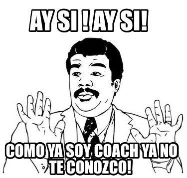 ay-si-ay-si-como-ya-soy-coach-ya-no-te-conozco