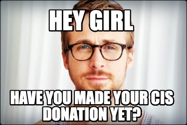 hey-girl-have-you-made-your-cis-donation-yet