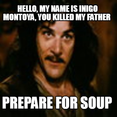 hello-my-name-is-inigo-montoya-you-killed-my-father-prepare-for-soup