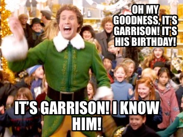 oh-my-goodness-its-garrison-its-his-birthday-its-garrison-i-know-him4