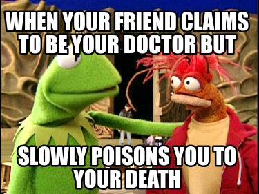 when-your-friend-claims-to-be-your-doctor-but-slowly-poisons-you-to-your-death