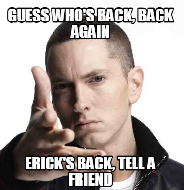 guess-whos-back-back-again-ericks-back-tell-a-friend