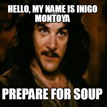 hello-my-name-is-inigo-montoya-prepare-for-soup